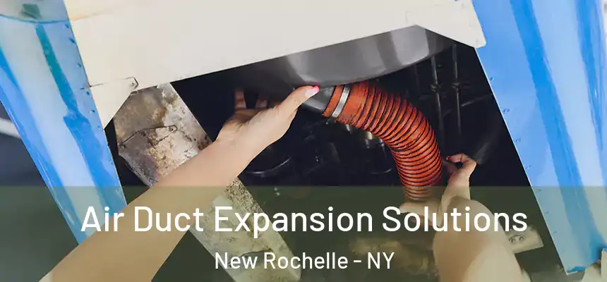  Air Duct Expansion Solutions New Rochelle - NY