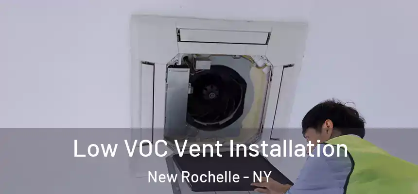  Low VOC Vent Installation New Rochelle - NY